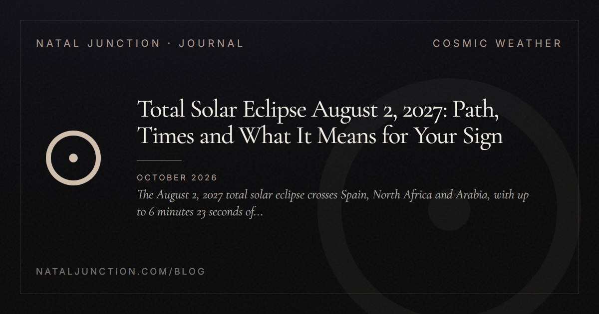 Total Solar Eclipse August 2, 2027: Path, Times and What It Means for Your Sign